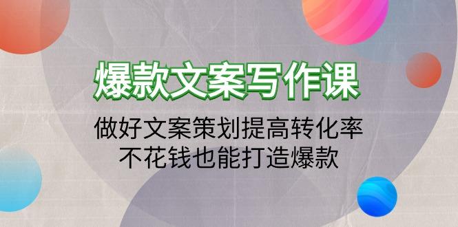 (9508期)爆款文案写作课：做好文案策划提高转化率，不花钱也能打造爆款(19节课)-小鹏项目网