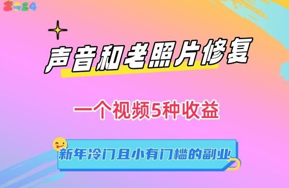 声音和老照片修复，一个视频5种收益，新年冷门且小有门槛的副业【揭秘】-小鹏项目网