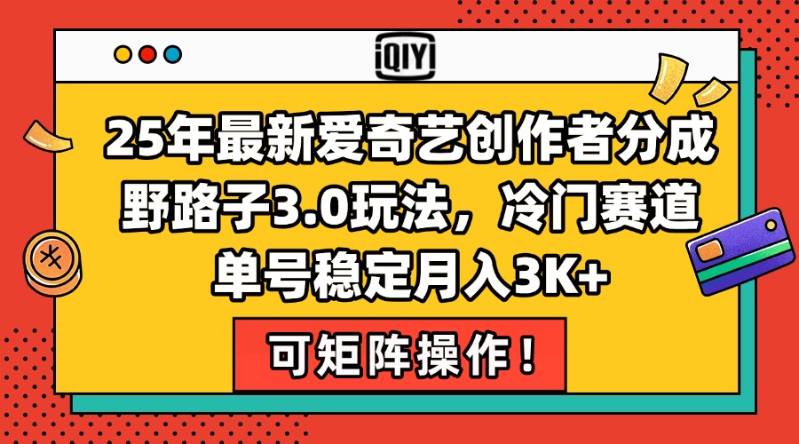 25年最新爱奇艺创作者分成野路子3.0玩法，冷门赛道，单号稳定月入3K+，...-小鹏项目网
