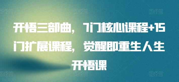开悟三部曲，7门核心课程+15门扩展课程，觉醒即重生人生开悟课-小鹏项目网