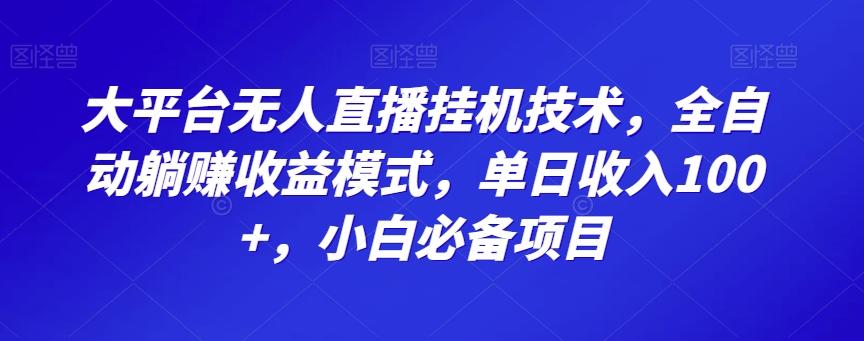 大平台无人直播挂机技术，全自动躺赚收益模式，单日收入100+，小白必备项目-小鹏项目网
