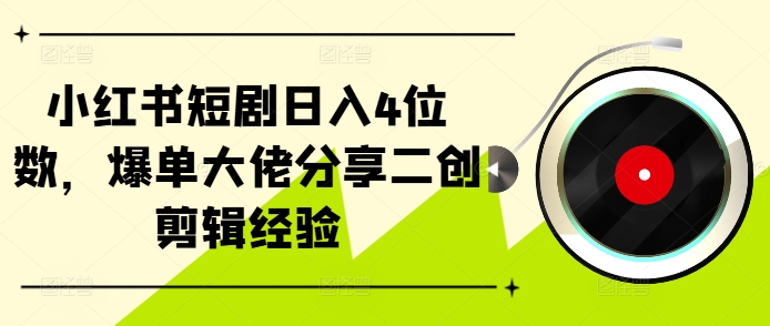 小红书短剧日入4位数，爆单大佬分享二创剪辑经验-小鹏项目网