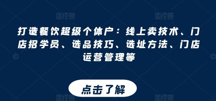 打造餐饮超级个体户：线上卖技术、门店招学员、选品技巧、选址方法、门店运营管理等-小鹏项目网