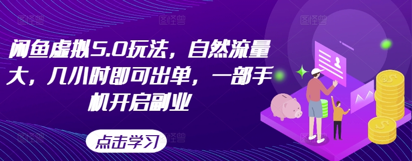 闲鱼虚拟5.0玩法，自然流量大，几小时即可出单，一部手机开启副业-小鹏项目网
