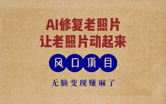最新风口项目，AI一键修复老照片，让老照片动起来，接单到手软，无脑变…-小鹏项目网