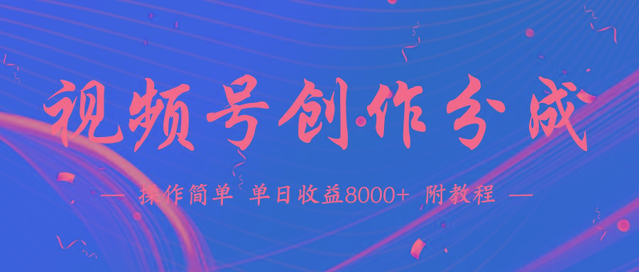 (9474期)【蓝海项目】视频号创作分成计划，24年最新热门玩法，单天收益破8000+！-小鹏项目网
