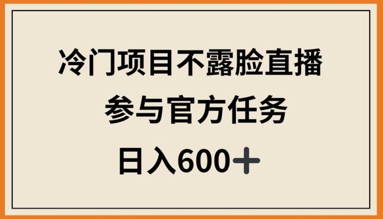 冷门项目不露脸直播，参与官方任务，日入600+【揭秘】-小鹏项目网