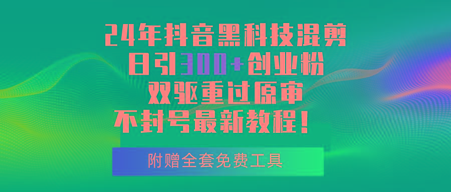 24年抖音黑科技混剪日引300+创业粉，双驱重过原审不封号最新教程！-小鹏项目网