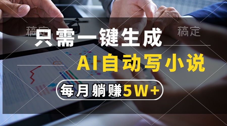 只需一键生成，AI自动写小说，每月躺赚5w+-小鹏项目网