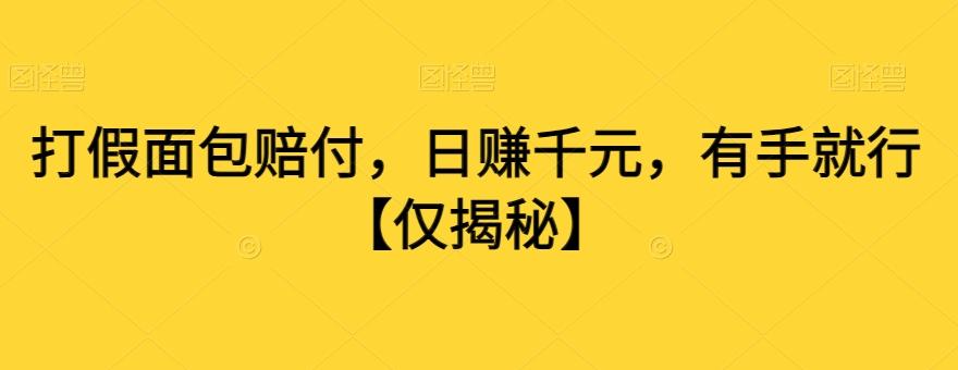 打假面包赔付，日赚千元，有手就行【仅揭秘】-小鹏项目网