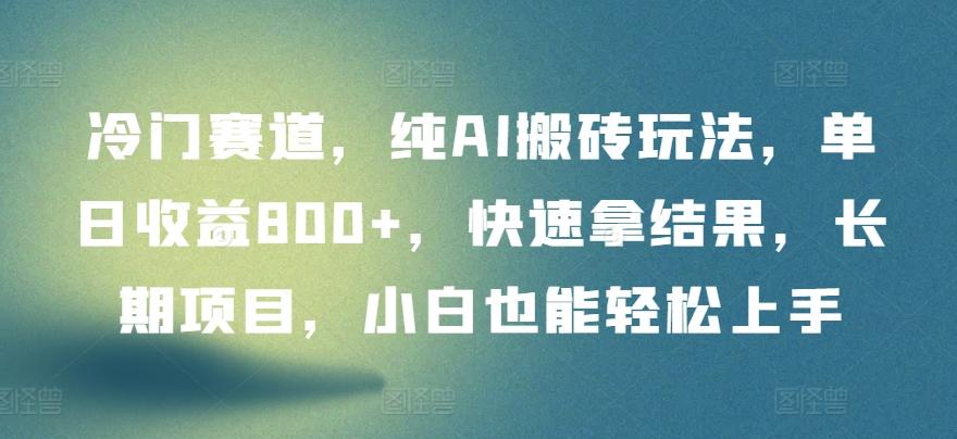 冷门赛道，纯AI搬砖玩法，单日收益800+，快速拿结果，长期项目，小白也能轻松上手【揭秘】-小鹏项目网