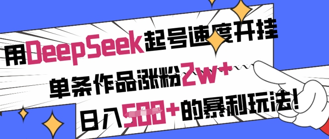用DeepSeek起号速度开挂，单条作品涨粉2w+，日入5张+的暴利玩法-小鹏项目网
