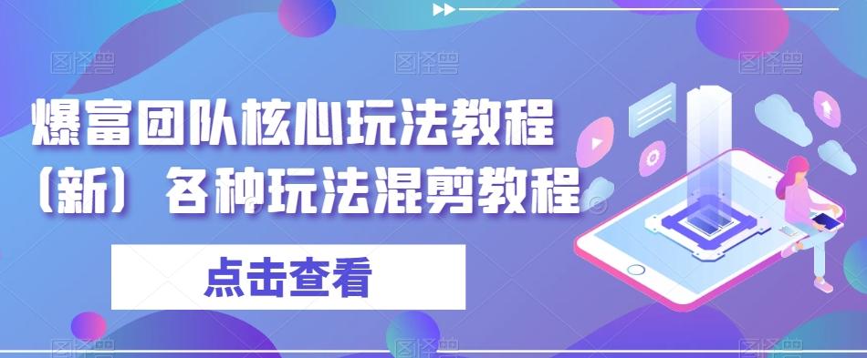 爆富团队核心玩法教程（新）各种玩法混剪教程-小鹏项目网