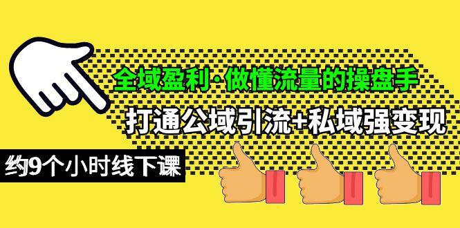 (10045期)全域盈利·做懂流量的操盘手，打通公域引流+私域强变现，约9个小时线下课-小鹏项目网