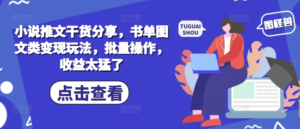 小说推文干货分享，书单图文类变现玩法，批量操作，收益太猛了-小鹏项目网