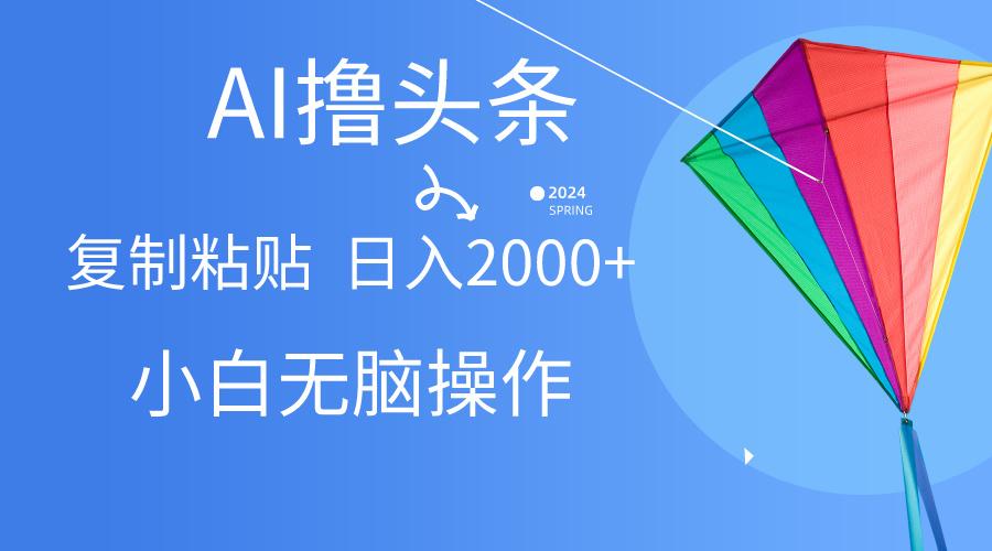 AI一键生成爆款文章撸头条,无脑操作，复制粘贴轻松,日入2000+-小鹏项目网