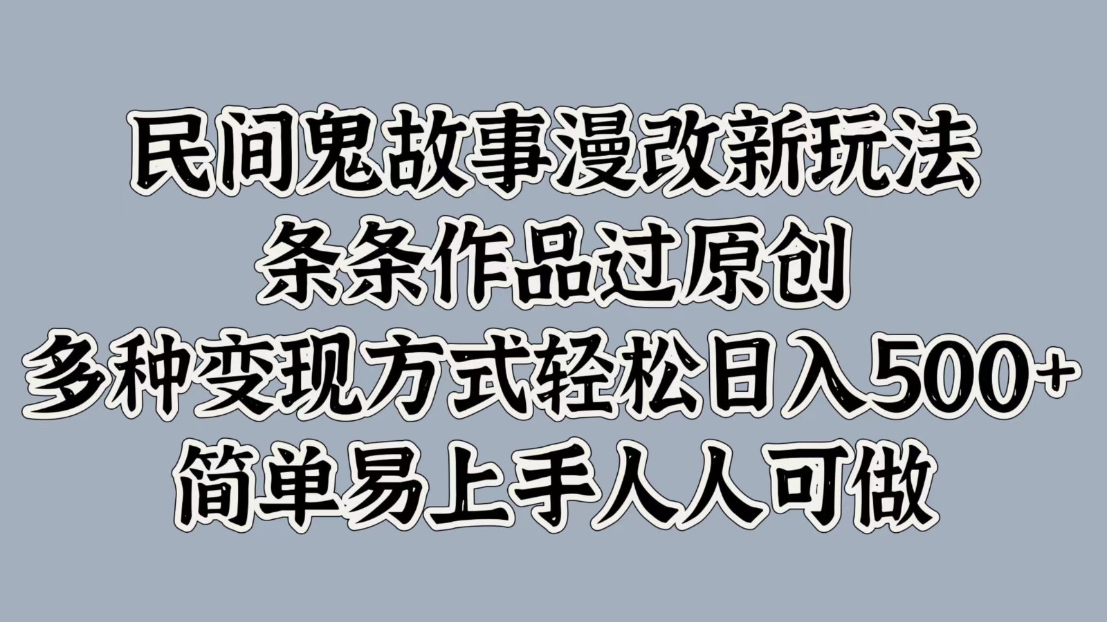 民间鬼故事漫改新玩法，条条作品过原创，多种变现方式轻松日入500+简单易上手人人可做-小鹏项目网
