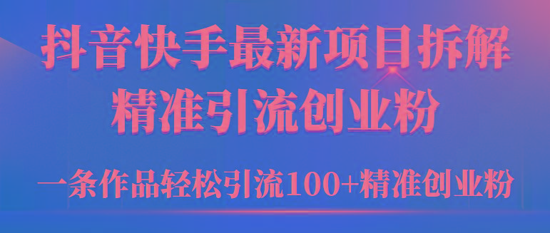 (9447期)2024年抖音快手最新项目拆解视频引流创业粉，一天轻松引流精准创业粉100+-小鹏项目网