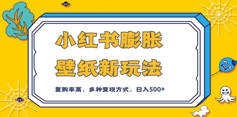 小红书膨胀壁纸新玩法，前端引流前端变现，后端私域多种组合变现方式，入500+【揭秘】-小鹏项目网