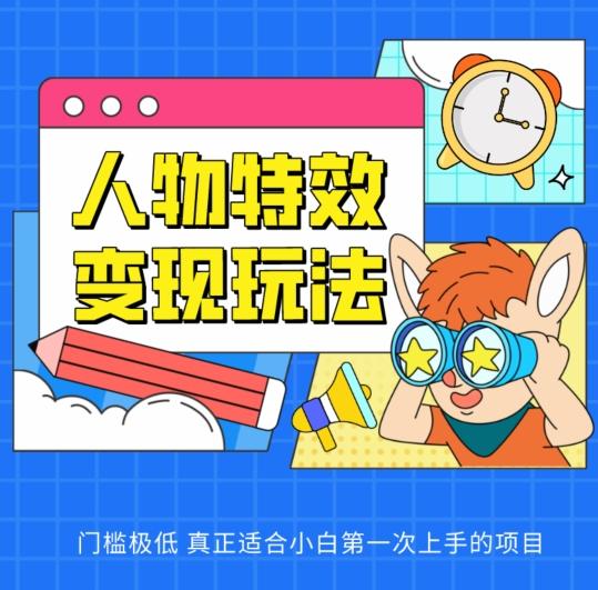 人物特效变现玩法，门槛极低，真正适合小白第一次上手的项目【揭秘】-小鹏项目网