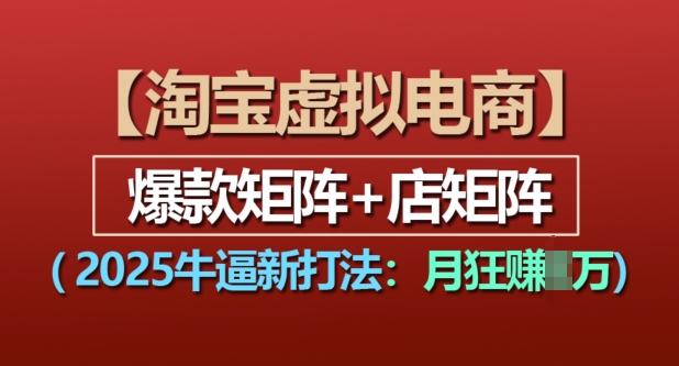 淘宝虚拟电商，2025牛逼新打法：爆款矩阵+店矩阵，月入过万-小鹏项目网