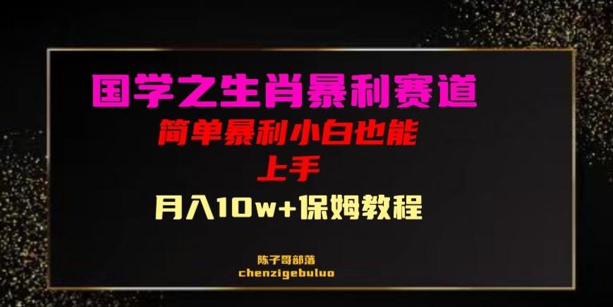 国学之暴利生肖带货小白也能做月入10万+保姆教程【揭秘】-小鹏项目网