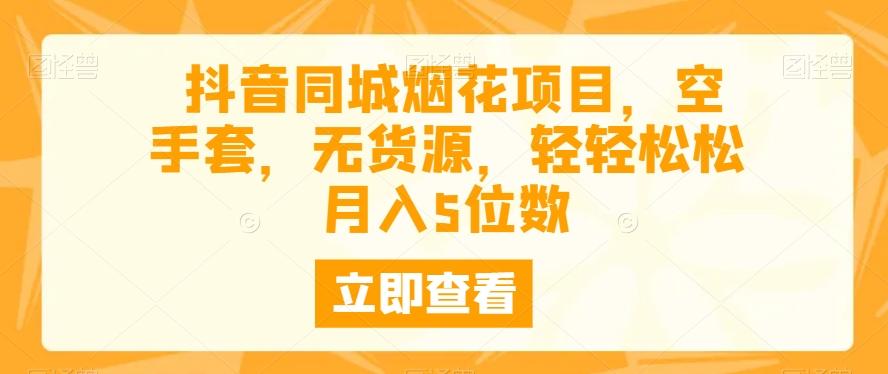 抖音同城烟花项目，空手套，无货源，轻轻松松月入5位数-小鹏项目网