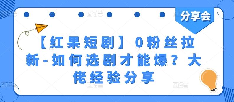 【红果短剧】0粉丝拉新-如何选剧才能爆？大佬经验分享-小鹏项目网