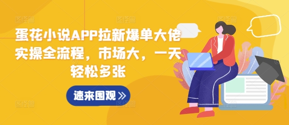蛋花小说APP拉新爆单大佬实操全流程，市场大，一天轻松多张-小鹏项目网