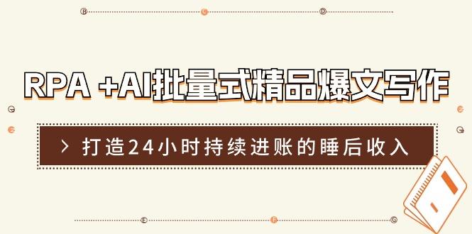 RPA +AI批量式 精品爆文写作  日更实操营，打造24小时持续进账的睡后收入-小鹏项目网