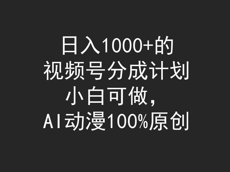 (9653期)日入1000+的视频号分成计划，小白可做，AI动漫100%原创-小鹏项目网