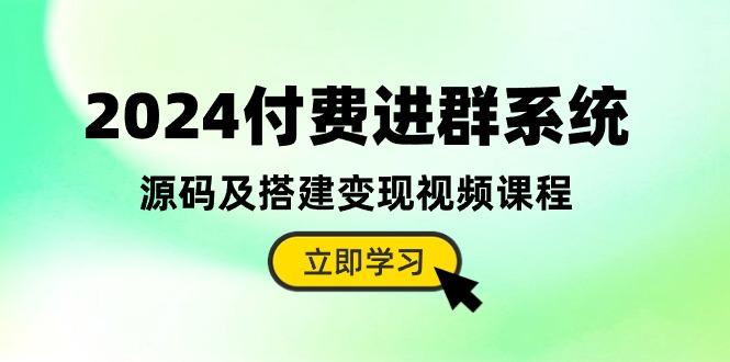 2024付费进群系统，源码及搭建变现视频课程(教程+源码-小鹏项目网