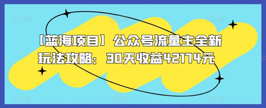 【蓝海项目】公众号流量主全新玩法攻略：30天收益42174元【揭秘】-小鹏项目网