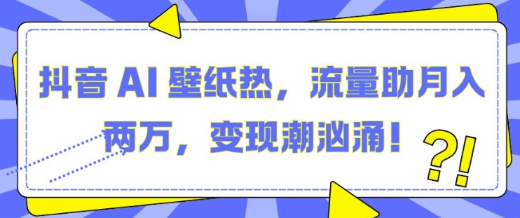 抖音 AI 壁纸热，流量助月入两W，变现潮汹涌【揭秘】-小鹏项目网