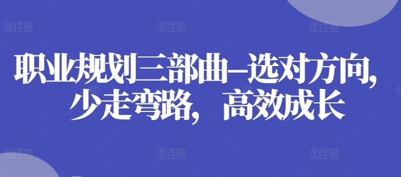 职业规划三部曲–选对方向，少走弯路，高效成长-小鹏项目网