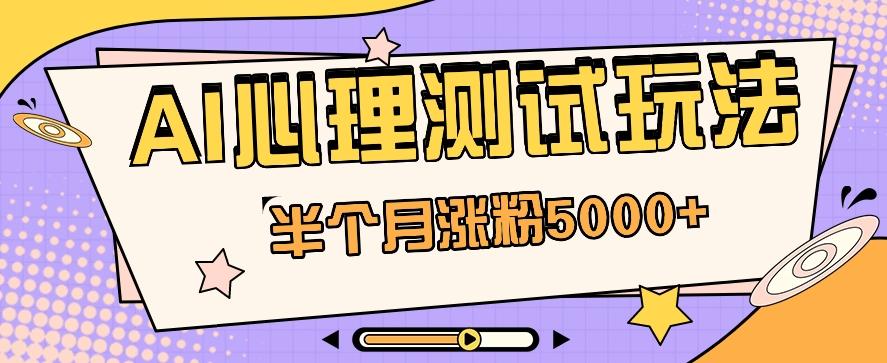 黑马赛道AI心理测试副业思路，半个月涨粉5000+！【视频教程+软件】-小鹏项目网