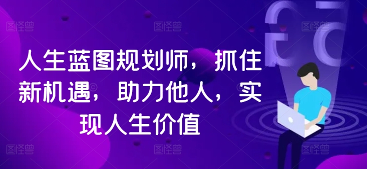 人生蓝图规划师，抓住新机遇，助力他人，实现人生价值-小鹏项目网