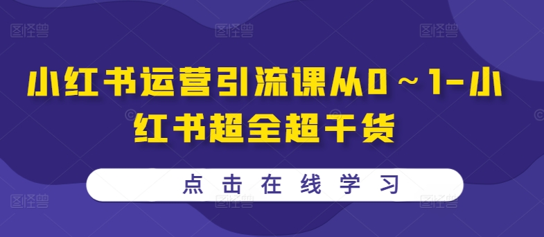 小红书运营引流课从0～1-小红书超全超干货-小鹏项目网
