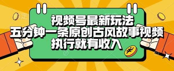 视频号最新玩法，五分钟一条原创古风故事类视频执行就有收入【揭秘】-小鹏项目网