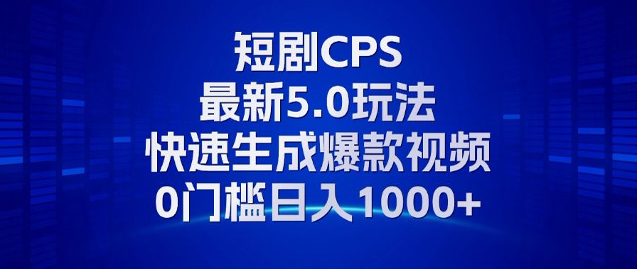 11月最新短剧CPS玩法，快速生成爆款视频，小白0门槛轻松日入1000+-小鹏项目网