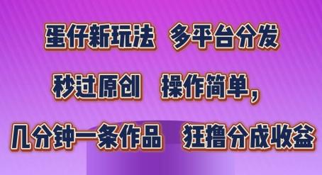蛋仔新玩法，多平台分发，秒过原创，操作简单，几分钟一条作品，狂撸分成收益【揭秘】-小鹏项目网