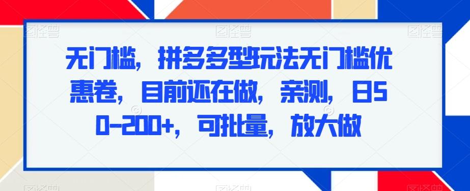 无门槛，拼多多型玩法无门槛优惠卷，目前还在做，亲测，日50-200+，可批量，放大做-小鹏项目网
