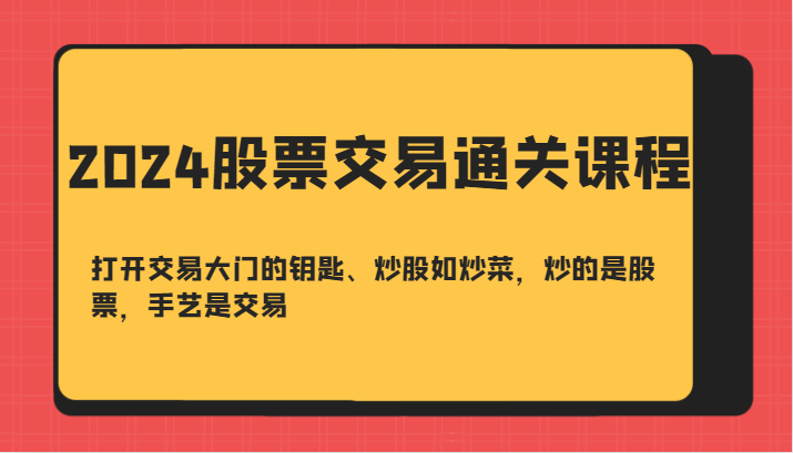 2024股票交易通关课-打开交易大门的钥匙、炒股如炒菜，炒的是股票，手艺是交易-小鹏项目网
