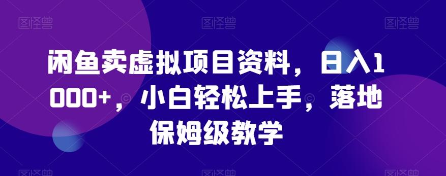 闲鱼卖虚拟项目资料，日入1000+，小白轻松上手，落地保姆级教学-小鹏项目网