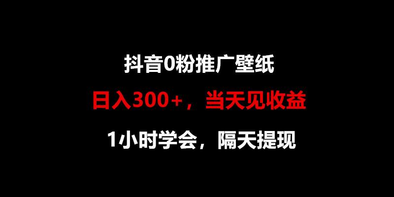 日入300+，抖音0粉推广壁纸，1小时学会，当天见收益，隔天提现-小鹏项目网