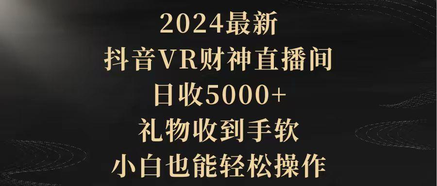 (9595期)2024最新，抖音VR财神直播间，日收5000+，礼物收到手软，小白也能轻松操作-小鹏项目网