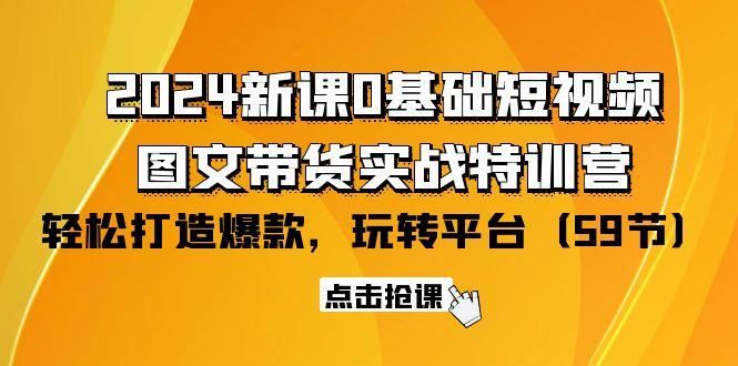 (9911期)2024新课0基础短视频+图文带货实战特训营：玩转平台，轻松打造爆款(59节)-小鹏项目网