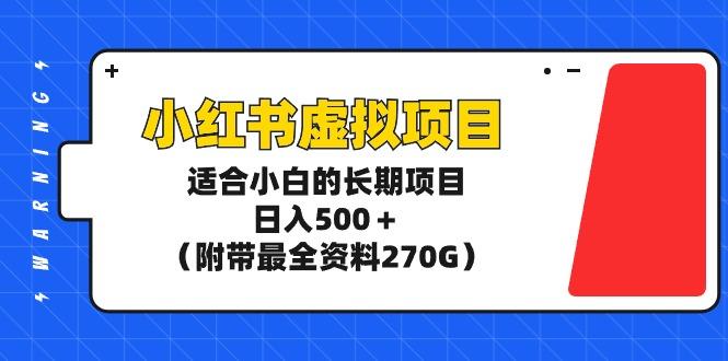 (9338期)小红书虚拟项目，适合小白的长期项目，日入500＋(附带最全资料270G)-小鹏项目网