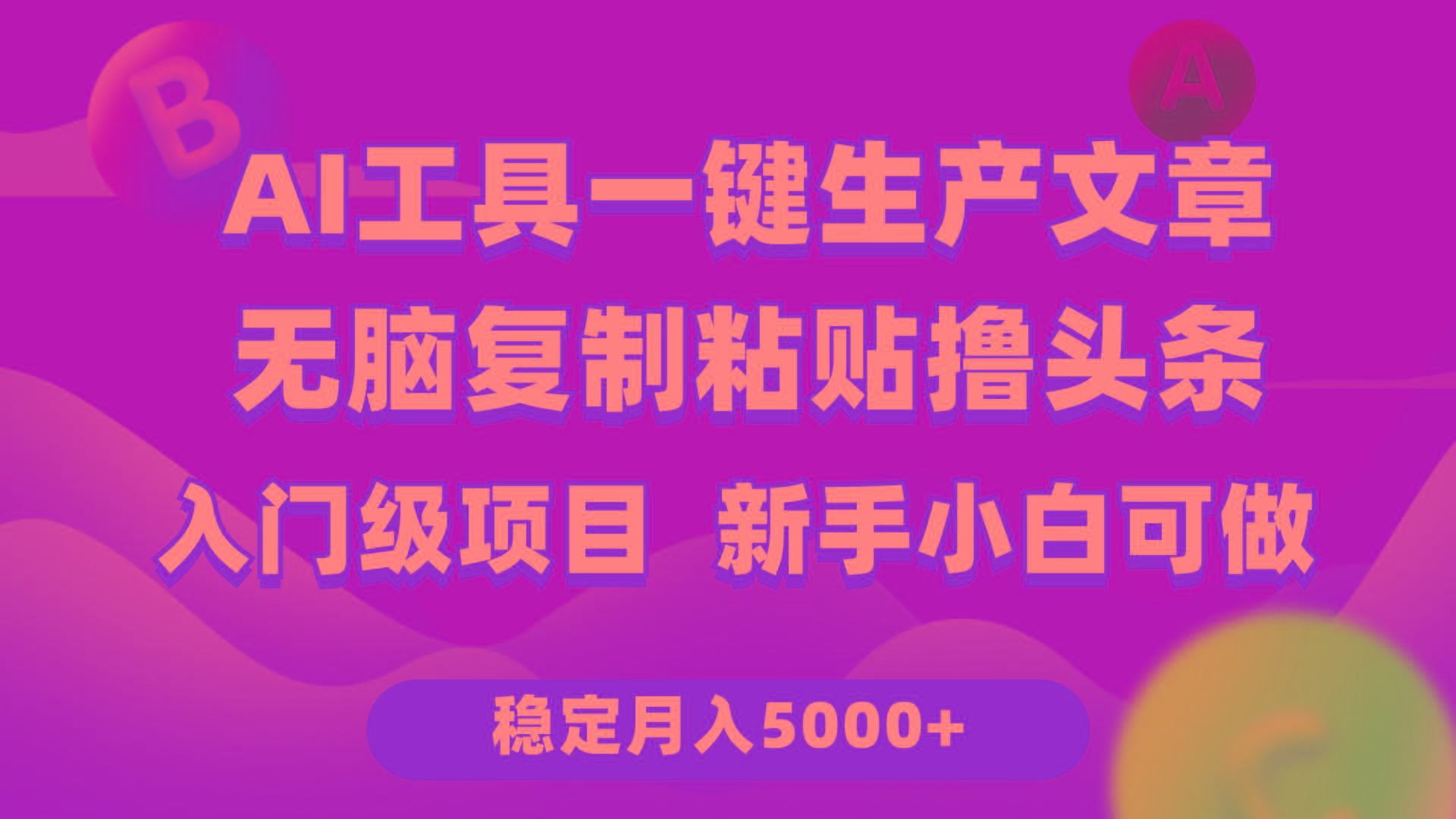 (9967期)利用AI工具无脑复制粘贴撸头条收益 每天2小时 稳定月入5000+互联网入门…-小鹏项目网
