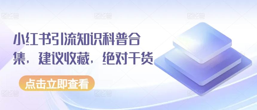 小红书引流知识科普合集，建议收藏，绝对干货-小鹏项目网